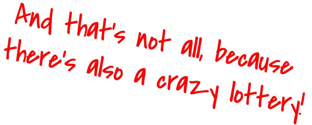 And that's not all, because  there's also a crazy lottery!
